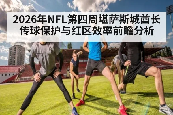 2026年NFL第四周堪萨斯城酋长传球保护与红区效率前瞻分析