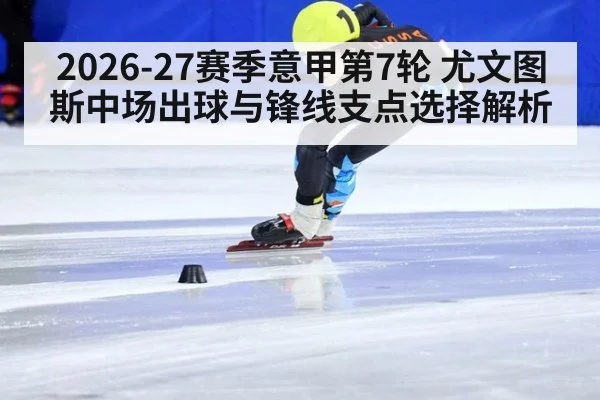 2026-27赛季意甲第7轮 尤文图斯中场出球与锋线支点选择解析
